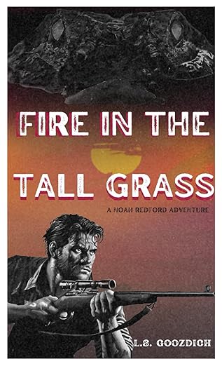 Fire in the Tall Grass: A Noah Redford Adventure - L.S. Goozdich